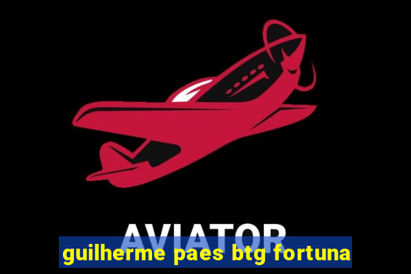 guilherme paes btg fortuna