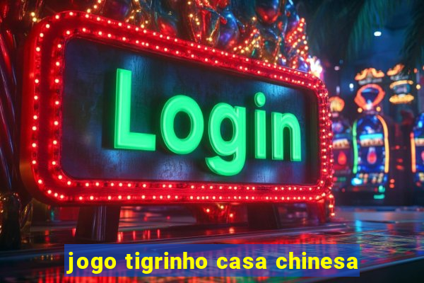 jogo tigrinho casa chinesa