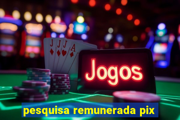 pesquisa remunerada pix