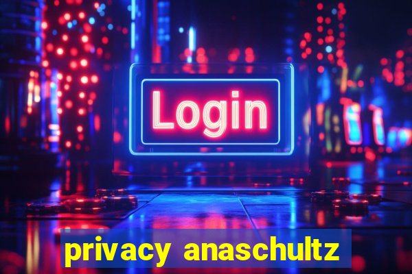 privacy anaschultz