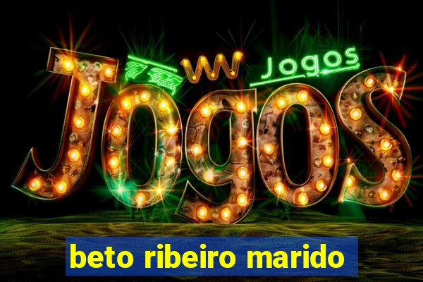 beto ribeiro marido