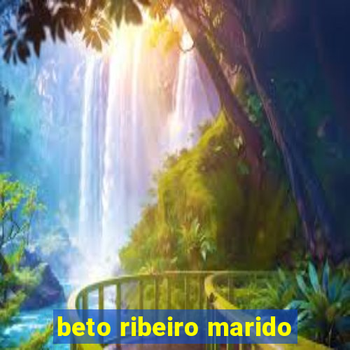 beto ribeiro marido