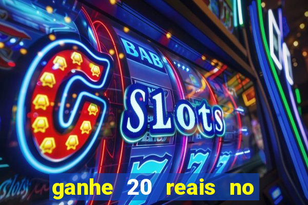 ganhe 20 reais no cadastro bet