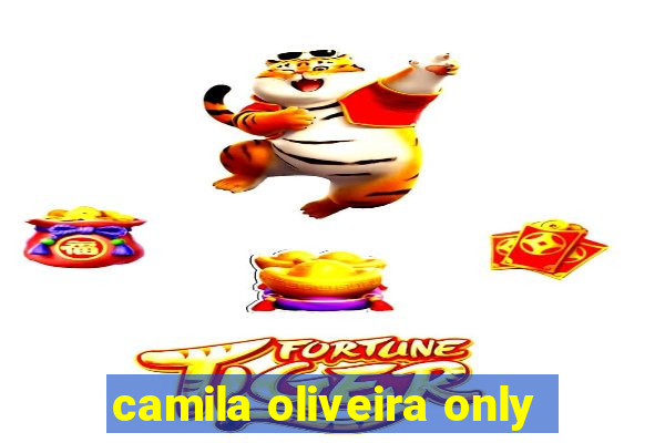 camila oliveira only