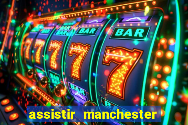 assistir manchester united ao vivo futemax