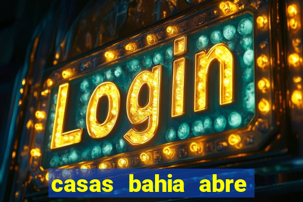 casas bahia abre no feriado