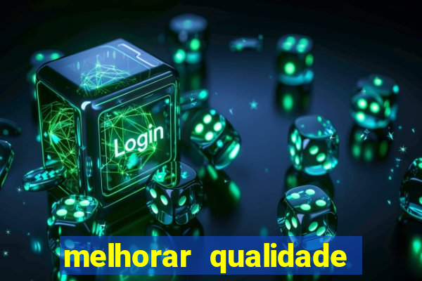 melhorar qualidade da foto