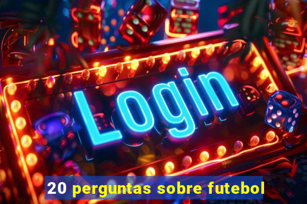 20 perguntas sobre futebol