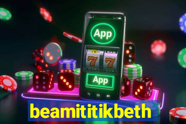 beamititikbeth