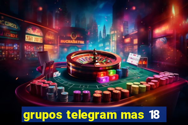 grupos telegram mas 18