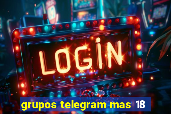 grupos telegram mas 18
