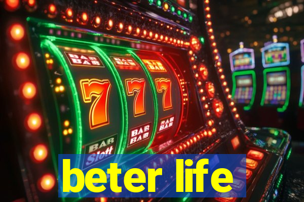 beter life