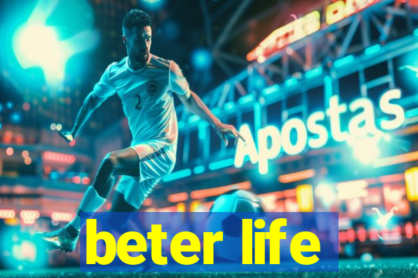 beter life