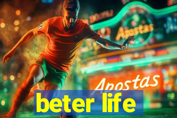 beter life