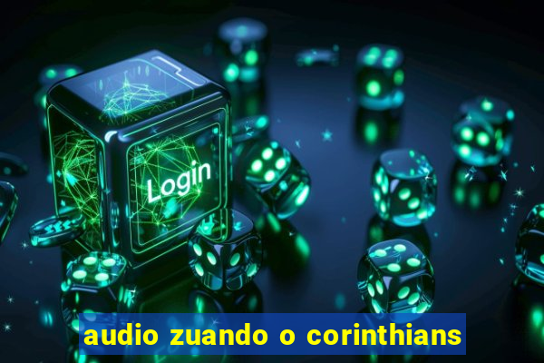 audio zuando o corinthians