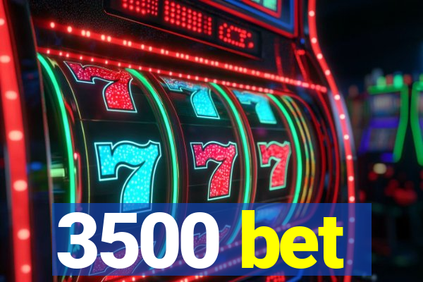 3500 bet