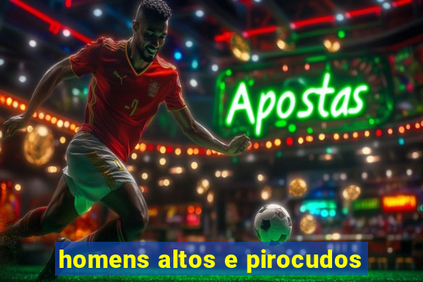 homens altos e pirocudos