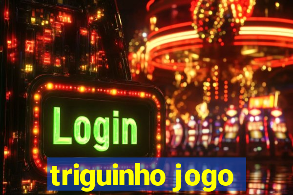 triguinho jogo