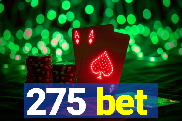 275 bet