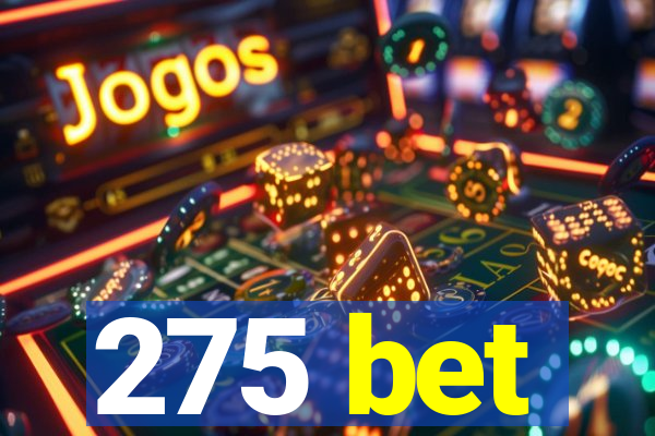 275 bet