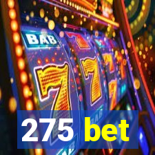 275 bet