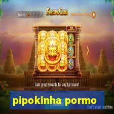 pipokinha pormo