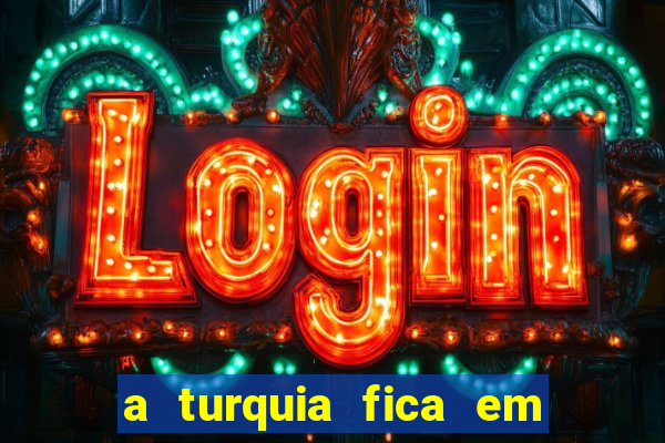 a turquia fica em qual continente