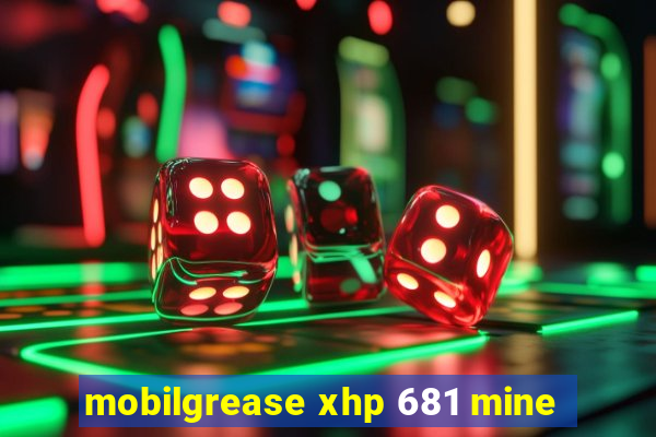 mobilgrease xhp 681 mine