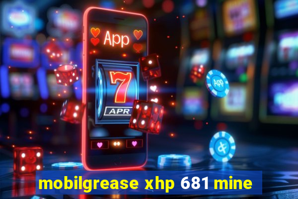 mobilgrease xhp 681 mine