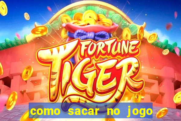 como sacar no jogo do tigrinho