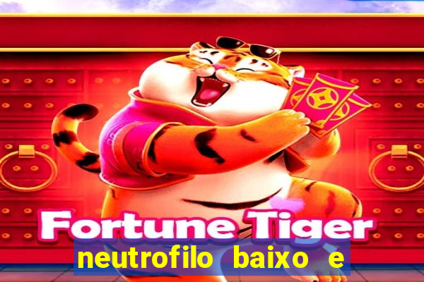 neutrofilo baixo e linfocito alto