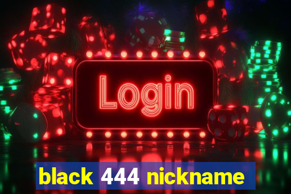 black 444 nickname