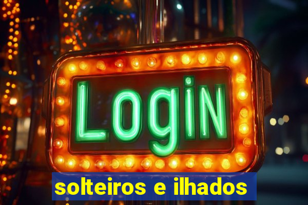 solteiros e ilhados