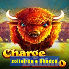 solteiros e ilhados