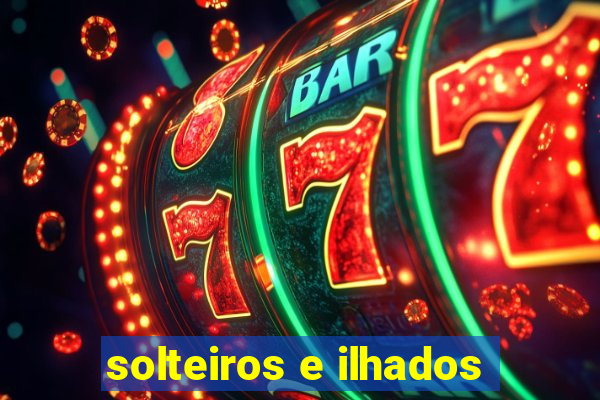 solteiros e ilhados
