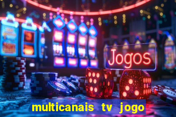 multicanais tv jogo ao vivo