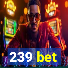 239 bet