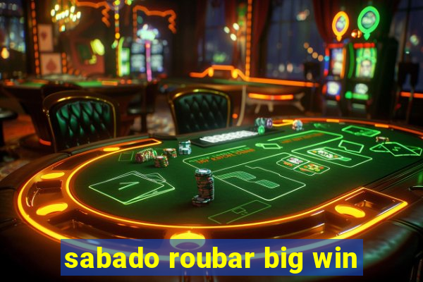sabado roubar big win