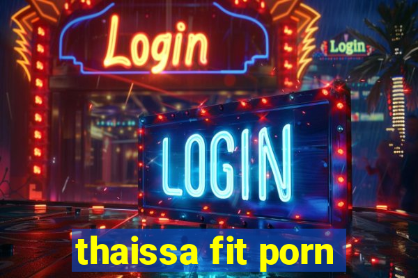 thaissa fit porn