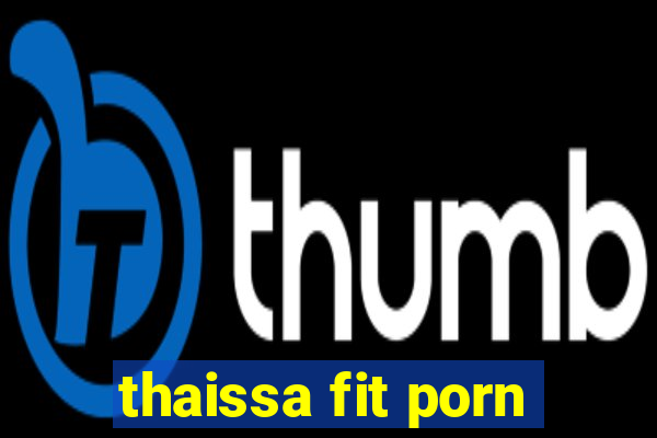 thaissa fit porn