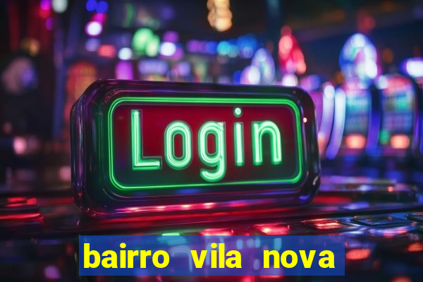 bairro vila nova porto alegre e perigoso