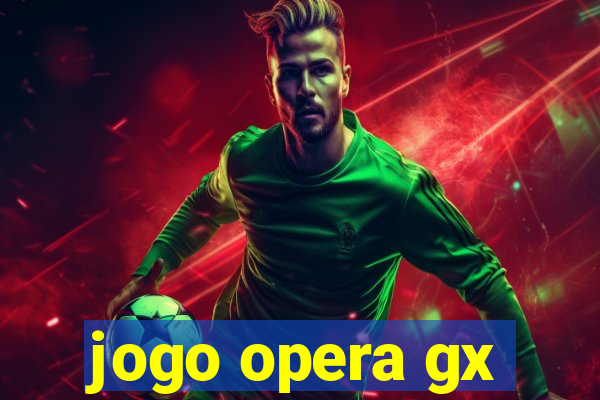 jogo opera gx