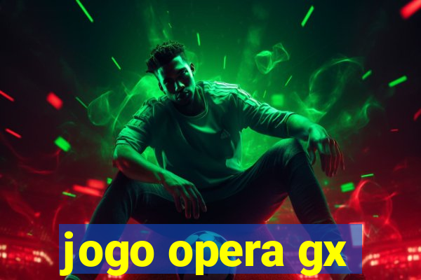 jogo opera gx