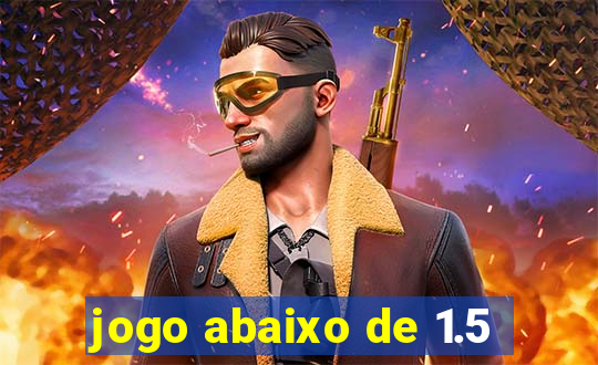 jogo abaixo de 1.5