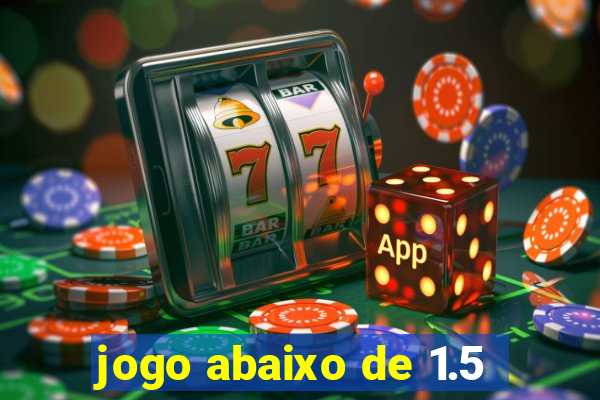 jogo abaixo de 1.5