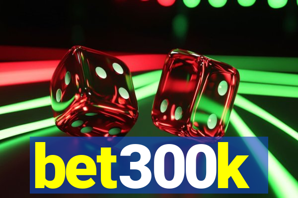 bet300k