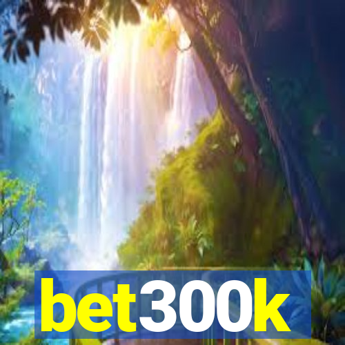 bet300k