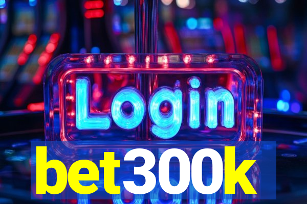 bet300k