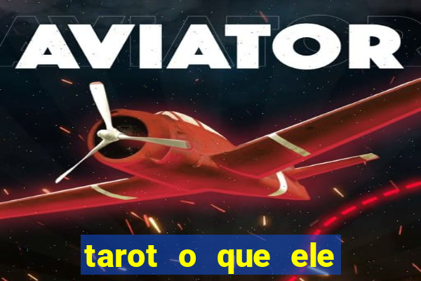 tarot o que ele sente por mim