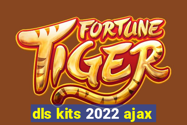 dls kits 2022 ajax